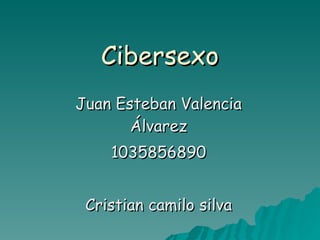 Cibersexo Juan Esteban Valencia Álvarez 1035856890 Cristian camilo silva 