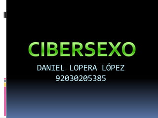 CIBERSEXO DANIEL LOPERA LÓPEZ92030205385 
