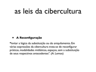 as leis da cibercultura


  •   A Reconﬁguração
“evitar a lógica da substituição ou do aniquilamento. Em
várias expressões da cibercultura trata-se de reconﬁgurar
práticas, modalidades midiáticas, espaços, sem a substituição
de seus respectivos antecedentes”. (A. Lemos)
 