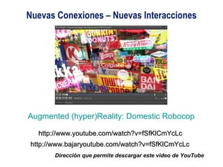 23/06/11 Copyright © 2010 Alberto Mejía Augmented (hyper)Reality: Domestic Robocop Nuevas Conexiones – Nuevas Interaccione...