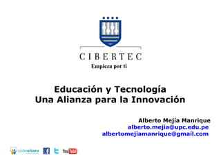 Educación y Tecnología Una Alianza para la Innovación Alberto Mejía Manrique [email_address]   [email_address]   