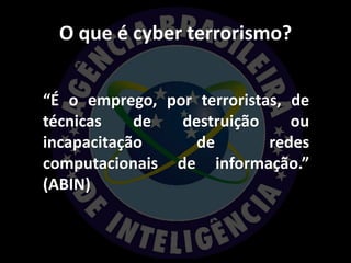 O que é cyber terrorismo?


“É o emprego, por terroristas, de
técnicas    de  destruição     ou
incapacitação     de        redes
computacionais de informação.”
(ABIN)
 