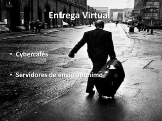 Entrega Virtual


• Cybercafés

• Servidores de envio anônimo
 