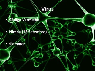 Vírus
• Código Vermelho

• Nimda (18 Setembro)

• Slammer
 