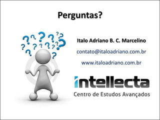 Perguntas?

    Italo Adriano B. C. Marcelino
    contato@italoadriano.com.br
     www.italoadriano.com.br
 
