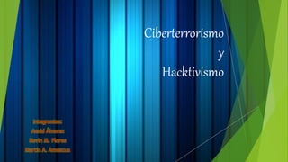 Ciberterrorismo
y
Hacktivismo
Integrantes:
Azaid Álvarez
Kevin M. Flores
Martin A. Amezcua
 