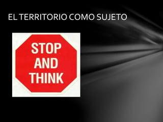 EL TERRITORIO COMO SUJETO 
 