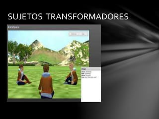 SUJETOS TRANSFORMADORES 
 