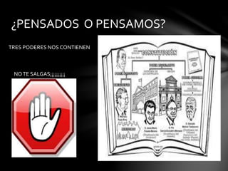 ¿PENSADOS O PENSAMOS? 
TRES PODERES NOS CONTIENEN 
NO TE SALGAS¡¡¡¡¡¡¡¡¡¡ 
 