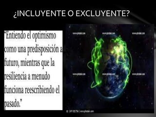 ¿INCLUYENTE O EXCLUYENTE? 
