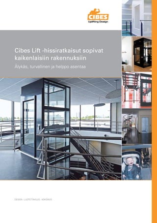 Cibes Lift -hissiratkaisut sopivat
kaikenlaisiin rakennuksiin
Älykäs, turvallinen ja helppo asentaa
DESIGN - LUOTETTAVUUS - KOKEMUS
 