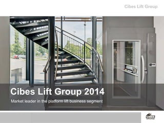 COMPANY PRESENTATION 
Cibes Lift Group 2014 
Market leader in the platform lift business segment 
 
