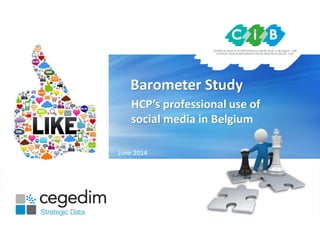 Barometer Study
HCP’s professional use of
social media in Belgium
June 2014
 