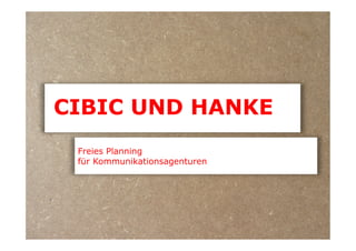 CIBIC UND HANKE
 Freies Planning
 für Kommunikationsagenturen
 