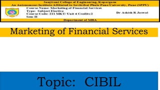 Marketing of Financial Services
Topic: CIBIL
 