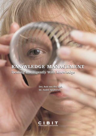 KNOWLEDGE MANAGEMENT
Dealing Intelligently With Knowledge


               Drs. Rob van der Spek
               Dr. André Spijkervet
 