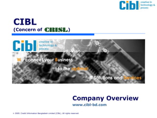 Company Overview www.cibl-bd.com   CIBL (Concern of    )    2009. Credit Information Bangladesh Limited (CIBL). All rights reserved. 