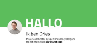 HALLO
Ik ben Dries
Projectcoördinator bij Open Knowledge Belgium
Op het internet als @DVRansbeeck
 