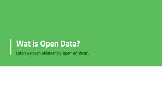Wat is Open Data?
Laten we even stilstaan bij ‘open’ en ‘data’.
 