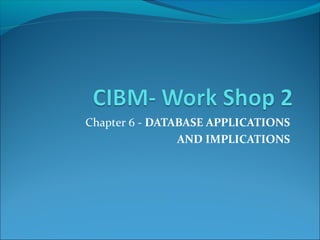 Chapter 6 - DATABASE APPLICATIONS
                AND IMPLICATIONS
 