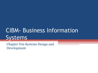 CIBM- Business Information
Systems
Chapter Ten Systems Design and
Development
 