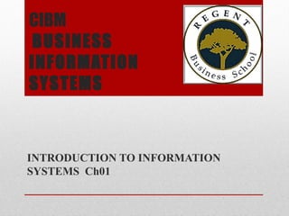 CIBM
BUSINESS
INFORMATION
SYSTEMS



INTRODUCTION TO INFORMATION
SYSTEMS Ch01
 