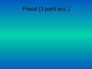Freud (3 parti ecc.)
 