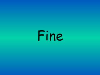 Fine
 