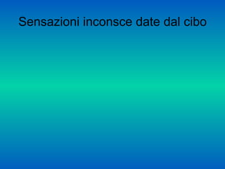 Sensazioni inconsce date dal cibo
 