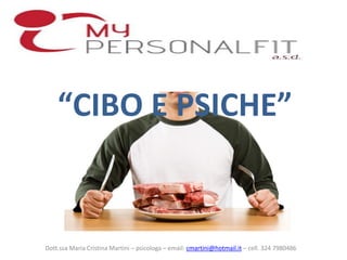 “CIBO E PSICHE”
Dott.ssa Maria Cristina Martini – psicologa – email: cmartini@hotmail.it – cell. 324 7980486
 