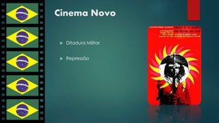 Cinema Novo 
 Ditadura Militar 
 Repressão 
 