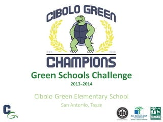 Green Schools Challenge
2013-2014
Cibolo Green Elementary School
San Antonio, Texas
 