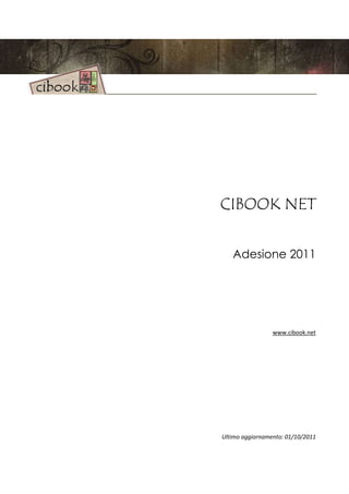 CIBOOK NET

   Adesione 2011




                 www.cibook.net




Ultimo aggiornamento: 01/10/2011
 