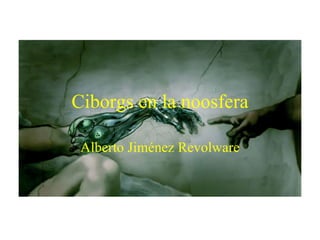Ciborgs en la noosfera Alberto Jiménez Revolware 