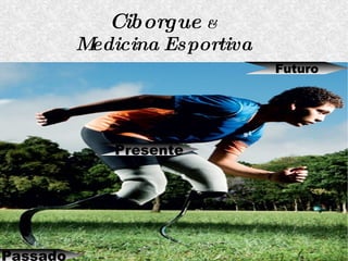Ciborgue   &     Medicina Esportiva Título Passado Presente Futuro 