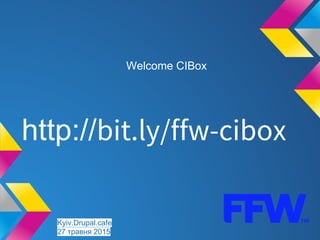 Welcome CIBox
http://bit.ly/ffw-cibox
Kyiv.Drupal.cafe
27 травня 2015
 