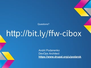 Questions?
http://bit.ly/ffw-cibox
Andrii Podanenko
DevOps Architect
https://www.drupal.org/u/podarok
 