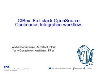 Formerly known as Bysted, Propeople, Blink Reaction,
Chainbizz and Geekpolis
Join the conversation on Twitter FFWglobal FFWdcon
Andrii Podanenko, Architect, FFW
Yuriy Gerasimov, Architect, FFW
CIBox. Full stack OpenSource
Continuous Integration workflow.
 