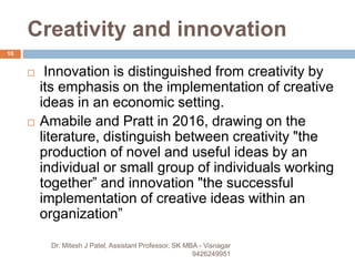 Creativity and innovation
Dr. Mitesh J Patel, Assistant Professor, SK MBA - Visnagar
9426249951
10
 Innovation is disting...