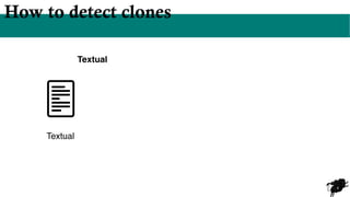 4
How to detect clones
Textual
Textual
 