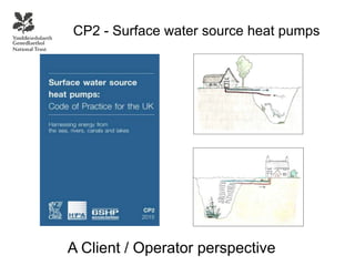 CP2 - Surface water source heat pumps
A Client / Operator perspective
 