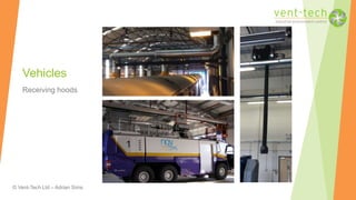 © Vent-Tech Ltd – Adrian Sims
Vehicles
Receiving hoods
 
