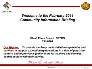 Welcome to the February 2011 Community Information Briefing Chief, Plans Branch, DPTMS 791-8264 