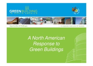 A North American
  Response to
 Green Buildings
 