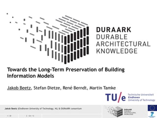 Towards the Long-Term Preservation of Building
Information Models
Jakob Beetz, Stefan Dietze, René Berndt, Martin Tamke

J...