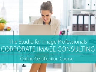 The Studio for Image Professionals 
CORPORATE IMAGE CONSULTING 
Online Certification Course 
 