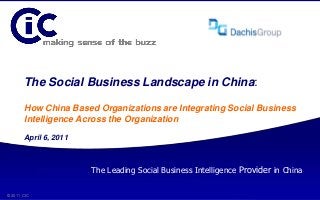 © 2011 CIC
1
The Social Business Landscape in China:
How China Based Organizations are Integrating Social Business
Intelligence Across the Organization
April 6, 2011
© 2011 CIC
The Leading Social Business Intelligence Provider in China
 