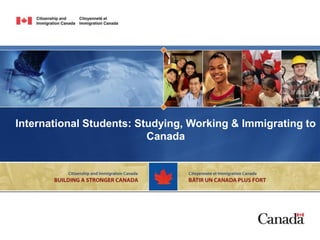 International Students: Studying, Working & Immigrating to
                          Canada
 