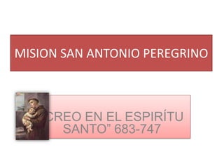MISION SAN ANTONIO PEREGRINO 
“CREO EN EL ESPIRÍTU 
SANTO” 683-747 
 