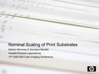 Nominal Scaling of Print Substrates
Nathan Moroney & Giordano Beretta
Hewlett-Packard Laboratories
17th IS&T/SID Color Imaging Conference
 